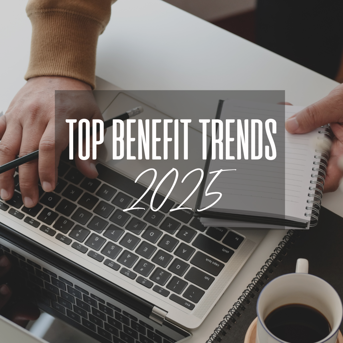 Employee Benefit Trends for 2025
